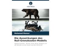 Die Auswirkungen des Null-Grenzkosten-Modells: Digitale Produkte - Bücher, Filme, Musik, Software und der Wandel zu einer neuen hybriden Wirtschaft