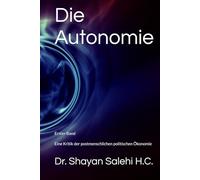 Die Autonomie - Erster Band: Eine Kritik der postmenschlichen politischen Ökonomie