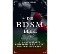 Die BDSM Bibel: Ein umfassender Leitfaden für die Welt der Lust und Macht