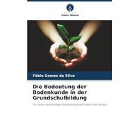 Die Bedeutung der Bodenkunde in der Grundschulbildung: Für eine nachhaltige Entwicklung erforderliches Wissen