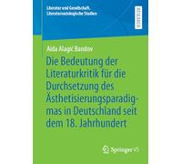 Die Bedeutung der Literaturkritik für die Durchsetzung des Ästhetisierungsparadigmas in Deutschland seit dem 18. Jahrhundert (Literatur und Gesellschaft. Literatursoziologische Studien)