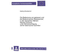 Die Bedeutung Von Gelassen Und Die Bedeutung Der Gelassenheit in Den Deutschen Werken Meister Eckharts Unter Beruecksichtigung Seiner Lateinischen Schriften