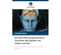 Die Beeinflussungsmaschine: Zwischen den Bardos von Leben und Tod