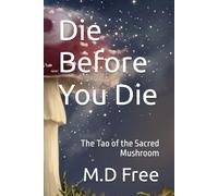 Die Before You Die: The Tao of the Sacred Mushroom
