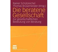 Die beratene Gesellschaft : Zur gesellschaftlichen Bedeutung von Beratung <|