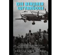 Die Berliner Luftbrücke: Die Geschichte und das Vermächtnis der ersten großen Krise des Kalten Krieges