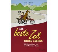 Die beste Zeit Ihres Lebens: Glücklich, wild und frei in den Ruhestand starten