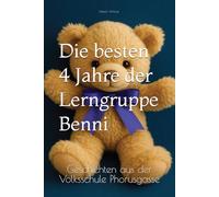 Die besten 4 Jahre der Lerngruppe Benni: Geschichten aus der Volksschule Phorusgasse