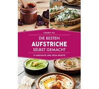 Die besten Aufstriche selbst gemacht: 75 herzhafte und sue Rezepte, Till.
