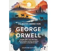 Die besten Werke von George Orwell: Enthält 1984, Farm der Tiere, Schriftsteller und der Leviathan, Gedanken zu Gandhi & mehr! (Grapevine edition)