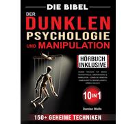 Die Bibel der Dunklen Psychologie und Manipulation: 150+ geheime Techniken für Gedanken-Kontrolle, Überzeugung & Manipulation - Lernen Sie, Menschen unbewusst zu beeinflussen | Hörbuch inklusive