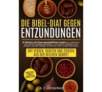 Die Bibel-Diät gegen Entzündungen: 12 Wochen mit einem ganzheitlichen Ansatz zur Linderung von Verdauungsbeschwerden - mit Versen, Gebeten und Zutaten aus der Heiligen Schrift fur mehr innere Harmonie