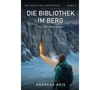 Die Bibliothek im Berg: Ein spannender Abenteuerroman über ein Tal ohne Namen, einen Berg, der ein Gedächtnis hütet, und das große Finale der Meridian-Abenteuer: 5