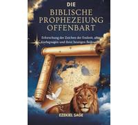 DIE BIBLISCHE PROPHEZEIUNG OFFENBART: Erforschung der Zeichen der Endzeit, alter Vorhersagen und ihrer heutigen Bedeutung