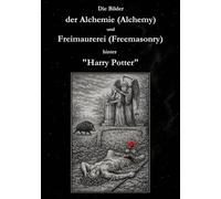 Die Bilder der Alchemie (Alchemy) und Freimaurerei (Freemasonry) hinter "Harry Potter": Eine Annäherung über C. G. Jung, Michael Maier ("Atalanta ... Albert Pike, Albert Mackey und Weitere