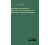 Die Bilderhandschriften des Mittelalters in den Bibliotheken der Stadt und der Hauptschule zu Bremen