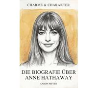 Die Biografie über Anne Hathaway: Charme & Charakter