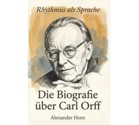 Die Biografie über Carl Orff: Rhythmus als Sprache