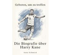 Die Biografie über Harry Kane: Geboren, um zu treffen