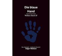 Die blaue Hand: Klassischer Edgar Wallace Krimi um ein unheimliches Zeichen. Originaltitel The Blue Hand. Modern neu übersetzt