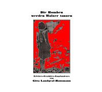 Die Bomben werden Walzer tanzen: Erlebtes - Erzähltes - Empfundenes