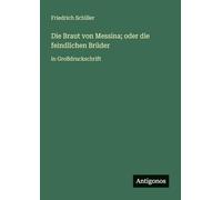 Die Braut von Messina; oder die feindlichen Brüder: in Großdruckschrift