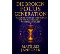 Die Broken Focus Generation - Warum du nichts zu Ende bringst und wie du endlich das Wichtige abschließt (Pfad des klaren Fokus: Aufmerksamkeit und mentale Stärke im Alltag)