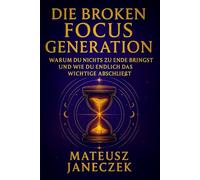 Die Broken Focus Generation - Warum du nichts zu Ende bringst und wie du endlich das Wichtige abschließt (Pfad des klaren Fokus: Aufmerksamkeit und mentale Stärke im Alltag)