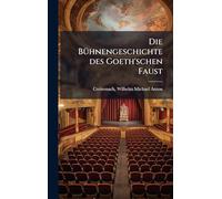 Die Bühnengeschichte des Goeth'schen Faust