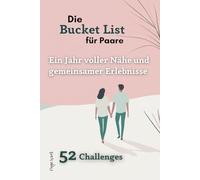 Die Bucket List für Paare. 52 Challenges - ein Jahr voller Nähe und gemeinsamer Erlebnisse: Unkomplizierte Unternehmungen ohne teure Planung und ... für Valentinstag, Jahrestag oder Hochzeitstag