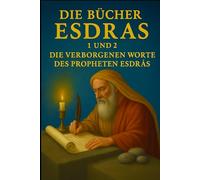 DIE BÜCHER ESDRAS 1 UND 2: DIE VERBORGENEN WORTE DES PROPHETEN ESDRAS