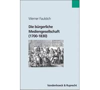 Die Burgerliche Mediengesellschaft (1700-1830) by Werner Faulstich (German) Hard