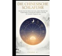Die Chinesische Schlafuhr: Richten Sie Ihre Ruhe nach der uralten Weisheit der Traditionellen Chinesischen Medizin und ihrer 24-Stunden-Organuhr aus (Eastern Wisdom Library)