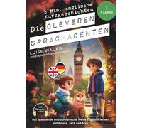 Die cleveren Sprachagenten: 5 Minuten englische Kurzgeschichten für die 5. Klasse - Auf spannende und spielerische Weise Englisch lernen mit Emma, Jack und Max (inkl. Übungen & Audios)