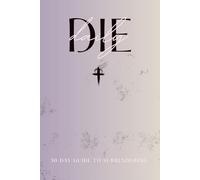 DIE DAILY: A 30-DAY CHRISTIAN JOURNAL OF SURRENDER, DISCIPLINE & SPIRITUAL STRENGTH