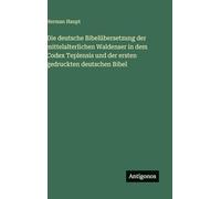 Die deutsche Bibelübersetzung der mittelalterlichen Waldenser in dem Codex Teplensis und der ersten gedruckten deutschen Bibel