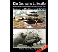 Die Deutsche Luftwaffe: Eine Bilddokumentation der Luftwaffe von 1935-1945 Zerstörer- und Nachtjagdverbände. Teil 3