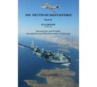Die deutsche Seefliegerei Buch III Flugboote Teil II: Einsatztypen und Projekte von 1936 bis zum Ende des 2. Weltkriegs
