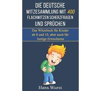 Die deutsche Witzesammlung mit 400 Flachwitzen Scherzfragen und Sprüchen: Das Witzebuch für Kinder ab 8 und 10, aber auch für lustige Erwachsene
