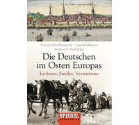 Die Deutschen im Osten Europas: Eroberer, Siedler, Vertriebene