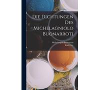 Die Dichtungen Des Michelagniolo Buonarroti