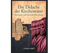 Die Didache der Kirchenväter: Kommentar und historische Einordnung: Lehre der zwölf Apostel - Patristik und Urchristentum