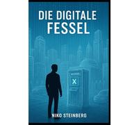 Die digitale Fessel: Geld, Macht, Digitalisierung & Kontrolle (Manipulation der Menschen)