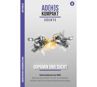 Die Dopamin-Falle: Sucht und schädliches Verhalten bei ADHS: Wie du aus dem Kreislauf von ADHS, Sucht und schädlichem Verhalten ausbrichst und gesunde ... Hyperfokus im Umgang mit ADxS gelernt habe)