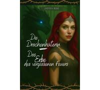 Die Drachenhüterin: Das Erbe des vergessenen Feuers
