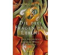 Die drei Fragen des Lebens: ... und Antworten, die neue Wege eröffnen