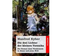 Die drei Lichter der kleinen Veronika: Der Roman einer Kinderseele in dieser und jener Welt