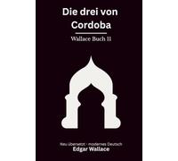 Die drei von Cordoba: Klassischer Edgar Wallace Krimi aus der Gerechten Reihe, modern neu übersetzt mit Bonusgeschichte "Die Giftmischer"