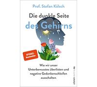 Die dunkle Seite des Gehirns: Wie wir unser Unterbewusstes überlisten und negative Gedankenschleifen ausschalten | Besser leben ohne die negative Macht des Unterbewusstseins