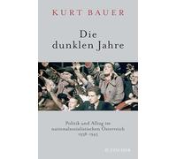 Die dunklen Jahre: Politik und Alltag im nationalsozialistischen Österreich 1938 bis 1945
